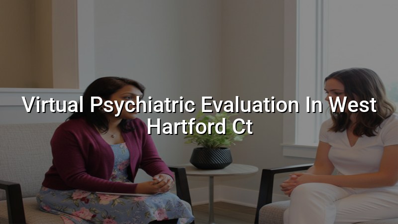 Virtual psychiatric evaluation for adults in West Hartford CT
