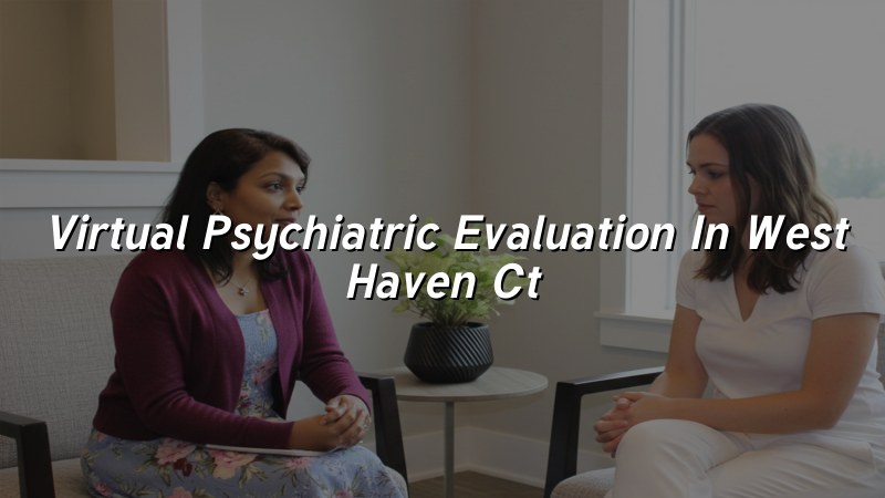 Adult telehealth psychiatric evaluation in Connecticut