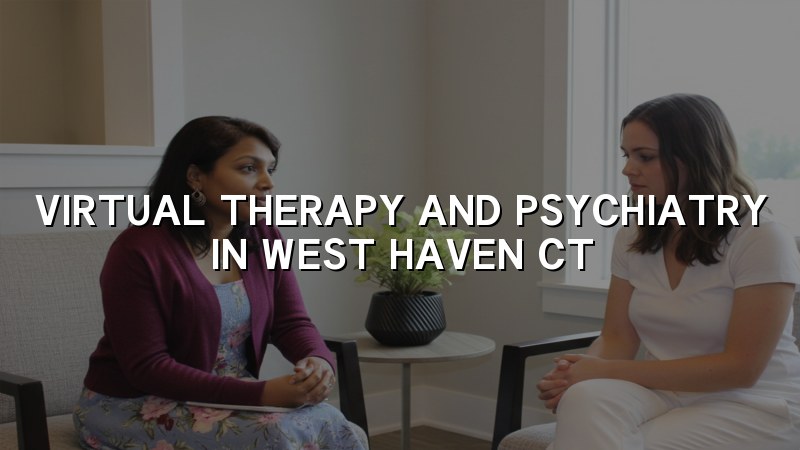 Adult telehealth psychiatry visit for West Haven, CT residents