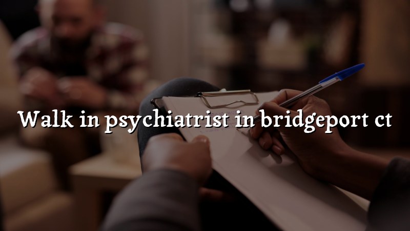 Adult psychiatric care for Bridgeport, CT residents