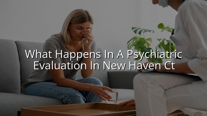 Adult psychiatric evaluation visit in Connecticut