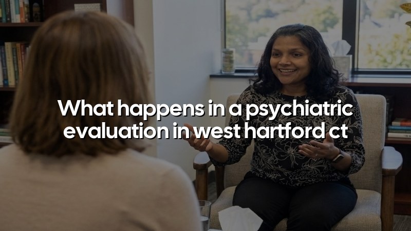 Psychiatric evaluation for adults in West Hartford, CT