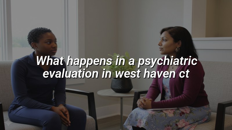 Adult psychiatric evaluation visit in Connecticut