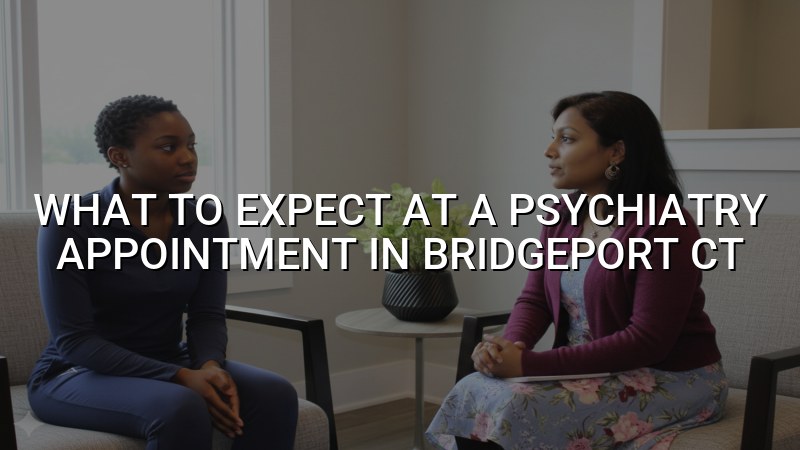 Adult psychiatry appointment preparation and visit expectations
