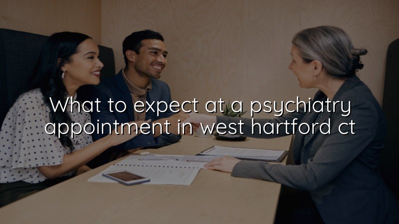 Adult psychiatry appointment expectations for West Hartford CT residents
