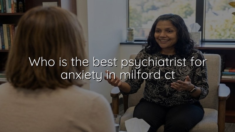 Adult anxiety care available in Milford, CT and statewide by telehealth